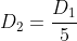 D_{2}=frac{D_{1}}{5}