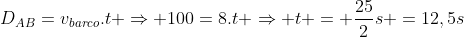 D_{AB}=v_{barco}.t Rightarrow 100=8.t Rightarrow t = frac{25}{2}s =12,5s