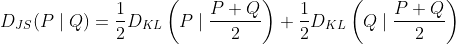 D_{J S}(P \mid Q)=\frac{1}{2} D_{K L}\left(P \mid \frac{P+Q}{2}\right)+\frac{1}{2} D_{K L}\left(Q \mid \frac{P+Q}{2}\right)