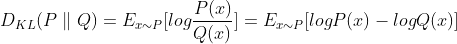 D_{KL}(P\parallel Q)=E_{x\sim P}[log\frac{P(x)}{Q(x)}]=E_{x\sim P}[logP(x)-logQ(x)]