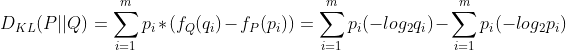 D_{KL}(P||Q) = \sum_{i=1}^{m}p_i*(f_Q(q_i)-f_P(p_i))=\sum_{i=1}^{m}p_i(-log_2q_i)-\sum_{i=1}^{m}p_i(-log_2p_i)