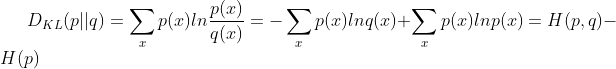 D_{KL}(p||q) = \sum_{x}p(x)ln\frac{p(x)}{q(x)} = -\sum_{x}p(x)lnq(x) + \sum_{x}p(x)lnp(x) = H(p,q) - H(p)