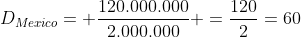 D_{Mexico}= frac{120.000.000}{2.000.000} =frac{120}{2}=60