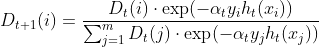 D_{t+1}(i) = \frac{D_t(i) \cdot \exp(-\alpha_t y_i h_t(x_i))}{\sum_{j=1}^m D_t(j) \cdot \exp(-\alpha_t y_j h_t(x_j))}