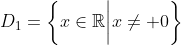 D_1=left{xinmathbb{R}igg|x
eq 0ight}
