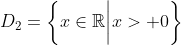 D_2=left{xinmathbb{R}igg|x> 0ight}