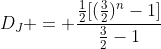 D_J = frac{frac{1}{2}[(frac{3}{2})^n-1]}{frac{3}{2}-1}