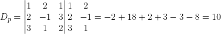 D_p=\begin{vmatrix} 1 & 2 & 1\\ 2 & -1 & 3\\ 3 & 1 & 2 \end{vmatrix} \begin{matrix} 1 & 2\\ 2 & -1\\ 3 & 1 \end{matrix}=-2+18+2+3-3-8=10