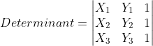 Determinant=\begin{vmatrix} X_{1} &Y_{1} &1 \\ X_{2} &Y_{2} &1 \\ X_{3} &Y_{3} &1 \end{vmatrix}