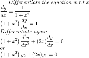 Di\! f\! f\! erentiate\; the\; equation\; w.r.t \; x \\ \frac{d y}{d x}=\frac{1}{1+x^{2}}\\ \left(1+x^{2}\right) \frac{d y}{d x}=1 \\ Di\! f\! f\! erentiate\; again \\ \left(1+x^{2}\right) \frac{d^{2} y}{d x^{2}}+(2 x) \frac{d y}{d x}=0 \\ or \\ \left(1+x^{2}\right) y_{2}+(2 x) y_{1}=0