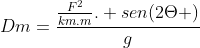 Dm=frac{frac{F^2}{km.m}. sen(2Theta )}{g}