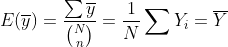 E(\overline{y})=\frac{\sum \overline{y}}{\binom{N}{n}}=\frac{1}{N}\sum Y_i=\overline{Y}