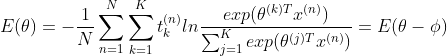 E(\theta )=-\frac{1}{N}\sum_{n=1}^{N}\sum_{k=1}^{K}t_{k}^{(n)}ln\frac{exp(\theta ^{(k)T}x^{(n)})}{\sum_{j=1}^{K}exp(\theta ^{(j)T}x^{(n)})}=E(\theta -\phi )
