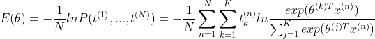 E(theta )=-frac{1}{N}lnP(t^{(1)},...,t^{(N)})=-frac{1}{N}sum_{n=1}^{N}sum_{k=1}^{K}t_{k}^{(n)}lnfrac{exp(theta ^{(k)T}x^{(n)})}{sum_{j=1}^{K}exp(theta ^{(j)T}x^{(n)})}