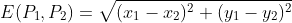 E(P_{1}, P_{2}) = \sqrt{(x_{1}-x_{2})^{2}+ (y_{1}-y_{2})^{2}}