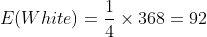 E(White) = \frac{1}{4}\times 368 = 92