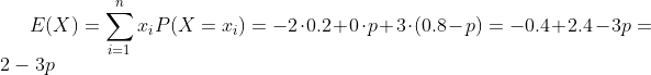 E(X) = \sum_{i = 1}^n x_iP(X=x_i) = -2\cdot 0.2 + 0 \cdot p + 3 \cdot (0.8-p) = -0.4+2.4-3p = 2-3p