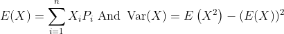 E(X)=\sum_{i=1}^{n} X_{i} P_{i} \text { And } \operatorname{Var}(X)=E\left(X^{2}\right)-(E(X))^{2}