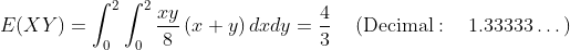 LL 4 E(XY) (x + y) drdy(Decima 8 , (r + y)drely 1.33333.) E( X Y (Decimal 1.33333 .) # JQ Jo 8