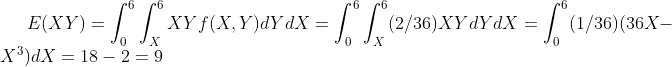 E(XY) = [ { x(X,Y)ay ax = {(2,367xaxax = [(1/30)(36X= /36) XY DYDX E(XY) = XY f(X,Y)dy dx = Jo JX X3)dx = 18 -2 =9 1/36) (36X