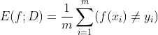 E(f;D) = \frac{1}{m}\sum_{i =1}^{m}(f(x_i) \neq y_i)