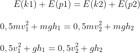 E(k1)+E(p1)=E(k2)+E(p2)\\ \\ 0,5mv_1^2+mgh_1=0,5mv_2^2+mgh_2\\ \\0,5v_1^2+gh_1=0,5v_2^2+gh_2\\