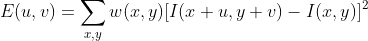 E(u,v)=\sum_{x,y}^{}w(x,y)[I(x+u,y+v)-I(x,y)]^2