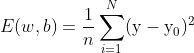 E(w,b) = \displaystyle \dfrac{1}{n}\sum \limits _{i=1}^{N}(\text{y}-\text{y}_0)^2