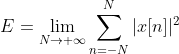 E= \\lim\\limits_{N \\to+\\infty}\\sum ^{N}_{n=-N}|x[n]|^{2}