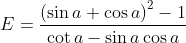 E=\frac{{{\left( \sin a+\cos a \right)}^{2}}-1}{\cot a-\sin a\cos a}