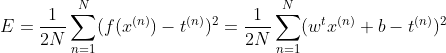 E=frac{1}{2N}sum_{n=1}^{N}(f(x^{(n)})-t^{(n)})^2 = frac{1}{2N}sum_{n=1}^{N}(w^{t}x^{(n)}+b-t^{(n)})^2