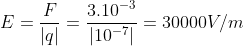 E=\frac{F}{\left | q \right |}=\frac{3.10^{-3}}{\left | 10^{-7} \right |}=30000V/m