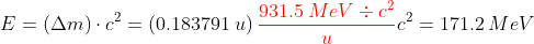 E=\left(\Delta m\right)\cdot c^2=\left(0.183791\:u\right){\color{Red}\frac{931.5\:MeV\div c^2}{u}}c^2=171.2\:MeV