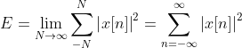 E=\lim_{N\rightarrow \infty }\sum_{-N}^{N}\left | x[n] \right |^2=\sum_{n=-\infty }^{\infty }\left | x[n] \right |^2