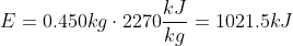 E=0.450 kg\cdot 2270 \dfrac{kJ}{kg}=1021.5 kJ