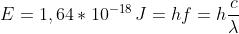 E=1,64*10^{-18}\,J=hf=h\frac{c}{\lambda}