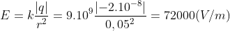 E=k\frac{\left | q\right |}{r^{2}}=9.10^{9}\frac{\left | -2.10^{-8} \right |}{0,05^{2}}= 72000 (V/m)