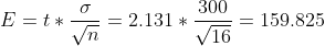 E=t*\frac{\sigma }{\sqrt{n}} = 2.131*\frac{300}{\sqrt{16}} =159.825