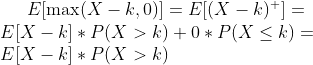 E[\max(X-k,0)]=E[(X-k)^+]=\\E[X-k]*P(X>k)+0*P(X\leq k)=\\E[X-k]*P(X>k)