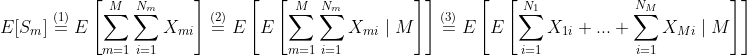E[S_m]\overset{(1)}=E\left [ \sum^M_{m=1}\sum^{N_m}_{i=1}X_{mi}\right ]\overset{(2)}= E\left [E\left [ \sum^M_{m=1}\sum^{N_m}_{i=1}X_{mi}\mid M\right ]\right ]\overset{(3)}=E\left [E\left [\sum^{N_1}_{i=1}X_{1i}+...+\sum^{N_M}_{i=1}X_{Mi}\mid M\right ]\right ]