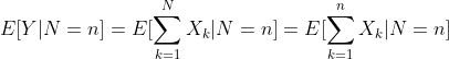 E[Y|N=n]=E[\sum_{k=1}^N X_k|N=n]=E[\sum_{k=1}^n X_k |N=n]