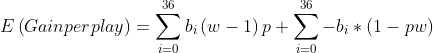 E\left ( Gainperplay \right )=\sum_{i=0}^{36}b_{i}\left ( w-1 \right )p+\sum_{i=0}^{36}-b_{i}\ast \left ( 1-pw \right )