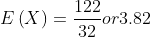 E\left ( X \right )=\frac{122}{32} or 3.82
