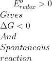 E^o_{redox}>0\\ Gives\\ \Delta G<0\\ And\\ Spontaneous\\reaction