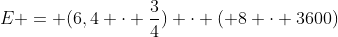 E = (6,4 cdot frac{3}{4}) cdot ( 8 cdot 3600)