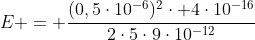E = frac{(0,5cdot10^{-6})^2cdot 4cdot10^{-16}}{2cdot5cdot9cdot10^{-12}}