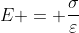 E = frac{sigma}{varepsilon}