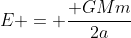 E = frac{ GMm}{2a}