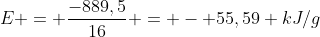 E = frac{-889,5}{16} = - 55,59 kJ/g