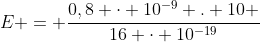 E = frac{0,8 cdot 10^{-9} . 10 }{16 cdot 10^{-19}}